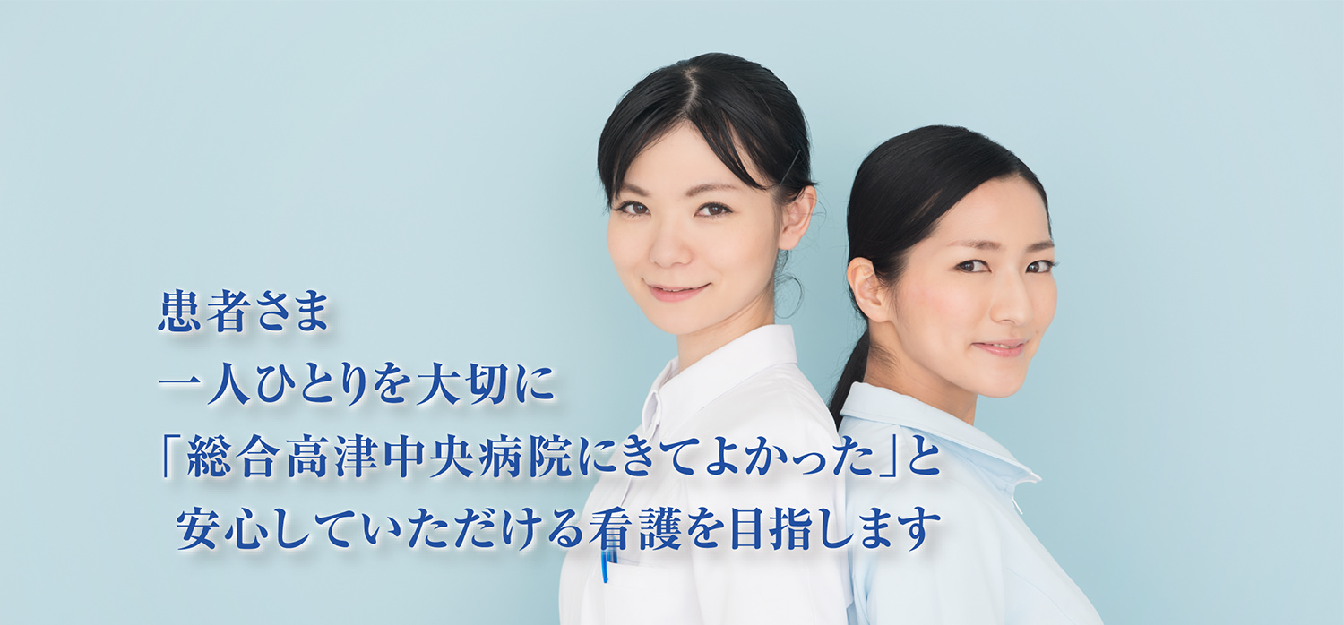 患者さま一人一人を大切に「高津中央病院にきてよかった」と安心していただける看護を目指します